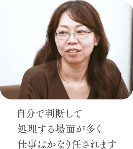 自分で判断して処理する場面が多く仕事はかなり任されます